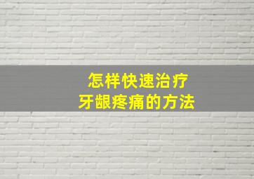 怎样快速治疗牙龈疼痛的方法