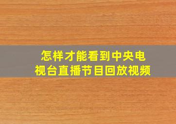 怎样才能看到中央电视台直播节目回放视频