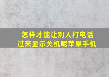 怎样才能让别人打电话过来显示关机呢苹果手机