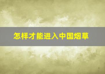 怎样才能进入中国烟草