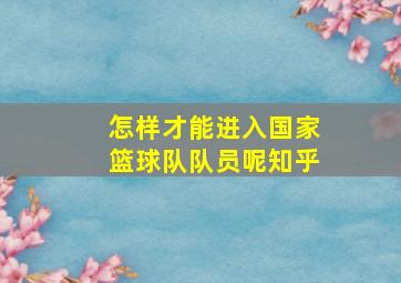 怎样才能进入国家篮球队队员呢知乎