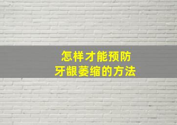 怎样才能预防牙龈萎缩的方法