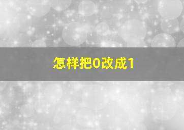 怎样把0改成1