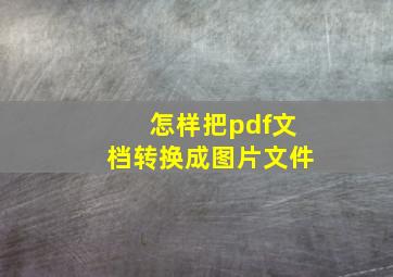 怎样把pdf文档转换成图片文件