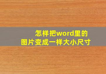 怎样把word里的图片变成一样大小尺寸