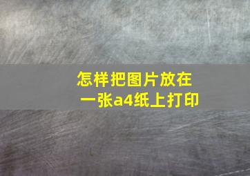 怎样把图片放在一张a4纸上打印