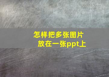 怎样把多张图片放在一张ppt上