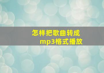 怎样把歌曲转成mp3格式播放