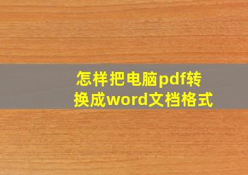 怎样把电脑pdf转换成word文档格式