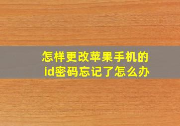 怎样更改苹果手机的id密码忘记了怎么办