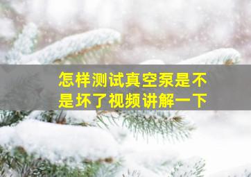 怎样测试真空泵是不是坏了视频讲解一下