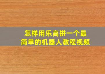 怎样用乐高拼一个最简单的机器人教程视频