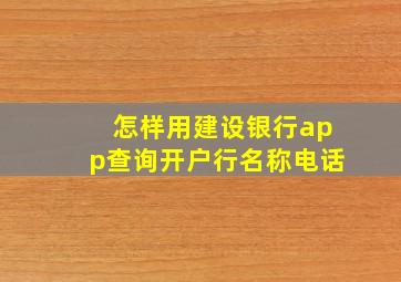 怎样用建设银行app查询开户行名称电话