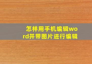 怎样用手机编辑word并带图片进行编辑