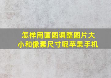 怎样用画图调整图片大小和像素尺寸呢苹果手机