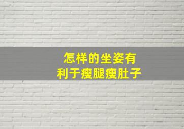 怎样的坐姿有利于瘦腿瘦肚子