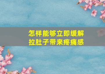 怎样能够立即缓解拉肚子带来疼痛感