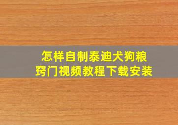 怎样自制泰迪犬狗粮窍门视频教程下载安装