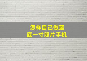 怎样自己做蓝底一寸照片手机