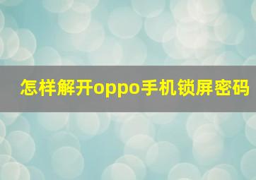 怎样解开oppo手机锁屏密码