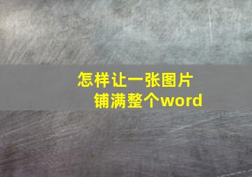 怎样让一张图片铺满整个word