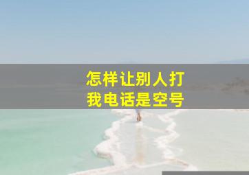 怎样让别人打我电话是空号