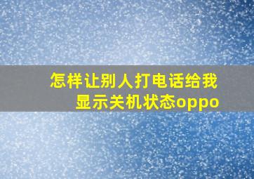 怎样让别人打电话给我显示关机状态oppo