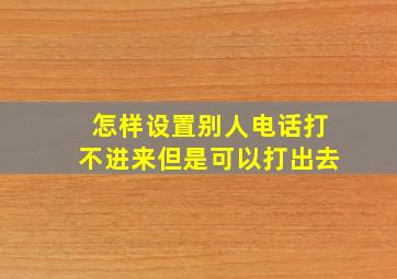 怎样设置别人电话打不进来但是可以打出去