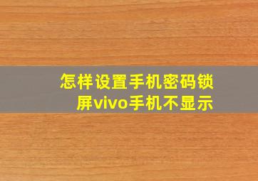 怎样设置手机密码锁屏vivo手机不显示