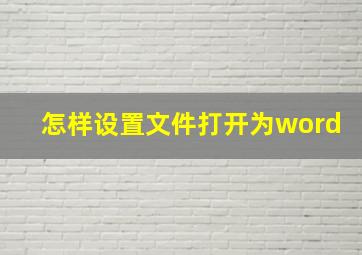 怎样设置文件打开为word