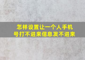 怎样设置让一个人手机号打不进来信息发不进来