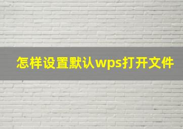 怎样设置默认wps打开文件