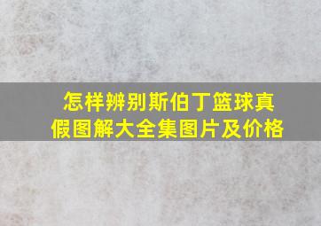 怎样辨别斯伯丁篮球真假图解大全集图片及价格