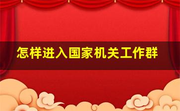 怎样进入国家机关工作群