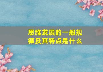 思维发展的一般规律及其特点是什么