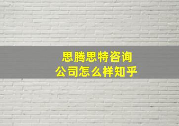 思腾思特咨询公司怎么样知乎