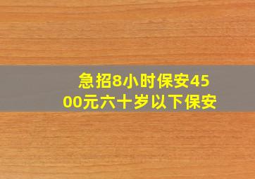 急招8小时保安4500元六十岁以下保安