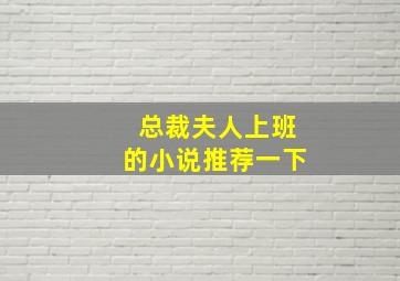 总裁夫人上班的小说推荐一下