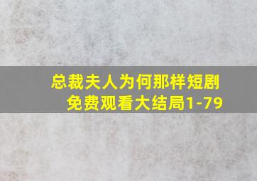 总裁夫人为何那样短剧免费观看大结局1-79