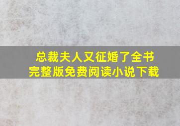 总裁夫人又征婚了全书完整版免费阅读小说下载