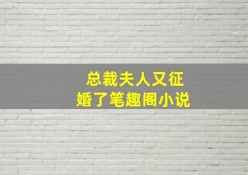 总裁夫人又征婚了笔趣阁小说