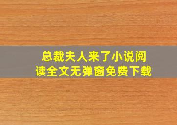 总裁夫人来了小说阅读全文无弹窗免费下载