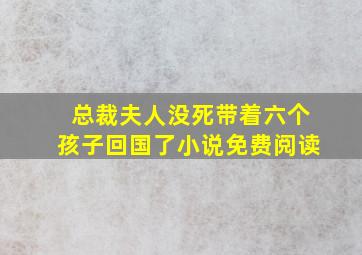 总裁夫人没死带着六个孩子回国了小说免费阅读