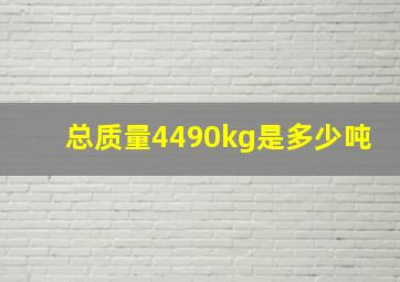 总质量4490kg是多少吨