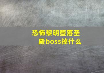 恐怖黎明堕落圣殿boss掉什么