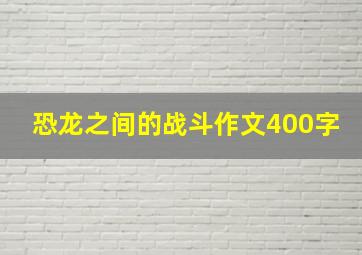 恐龙之间的战斗作文400字