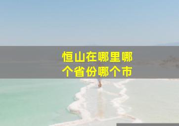 恒山在哪里哪个省份哪个市