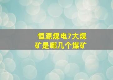 恒源煤电7大煤矿是哪几个煤矿