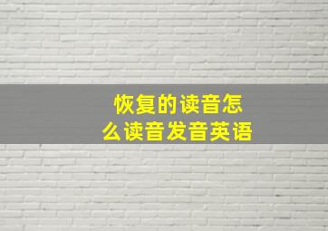 恢复的读音怎么读音发音英语