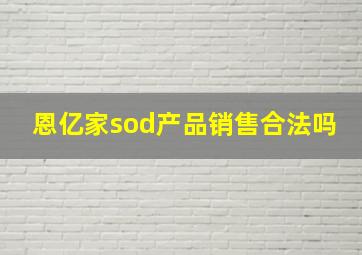 恩亿家sod产品销售合法吗